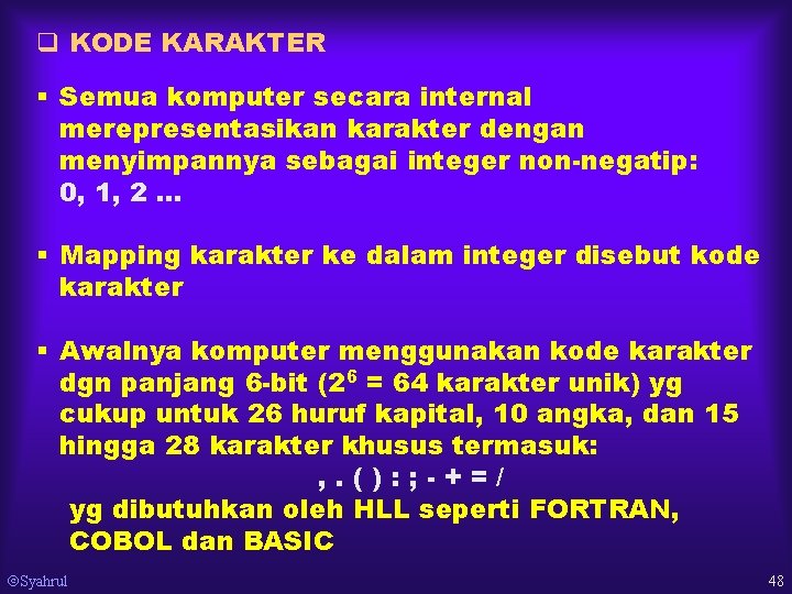 q KODE KARAKTER § Semua komputer secara internal merepresentasikan karakter dengan menyimpannya sebagai integer