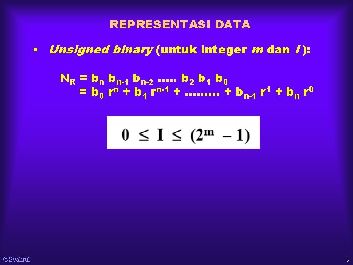 REPRESENTASI DATA § Unsigned binary (untuk integer m dan I ): NR = bn