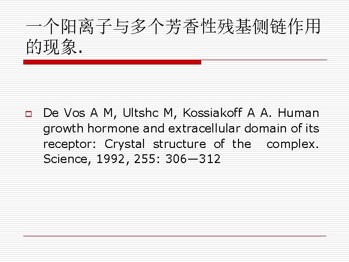 一个阳离子与多个芳香性残基侧链作用 的现象. o De Vos A M, Ultshc M, Kossiakoff A A. Human growth
