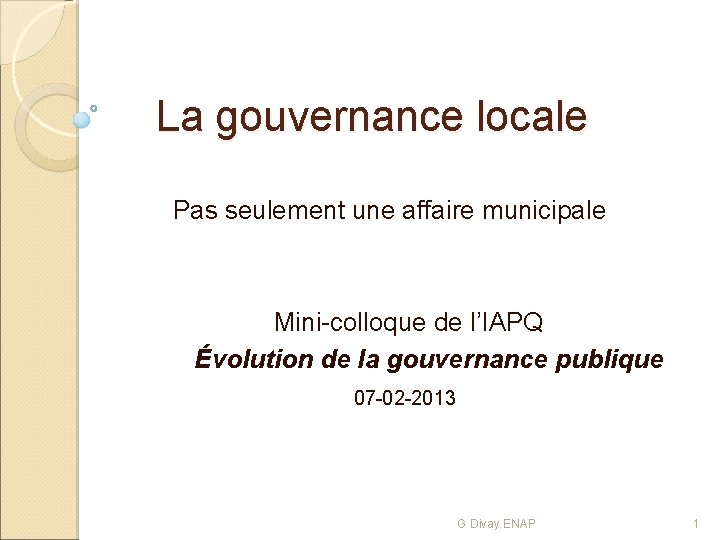 La gouvernance locale Pas seulement une affaire municipale Mini-colloque de l’IAPQ Évolution de la