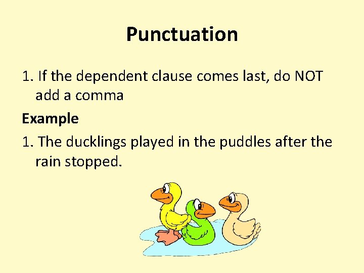 Punctuation 1. If the dependent clause comes last, do NOT add a comma Example