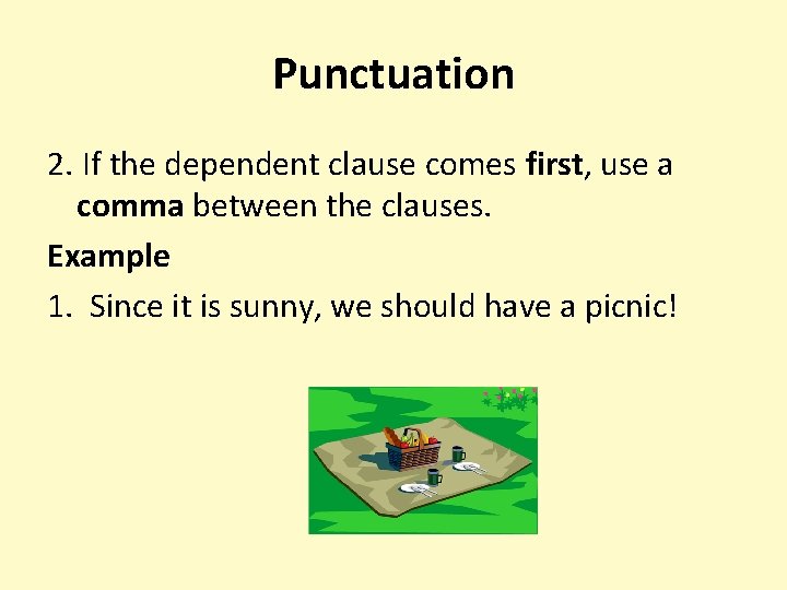 Punctuation 2. If the dependent clause comes first, use a comma between the clauses.