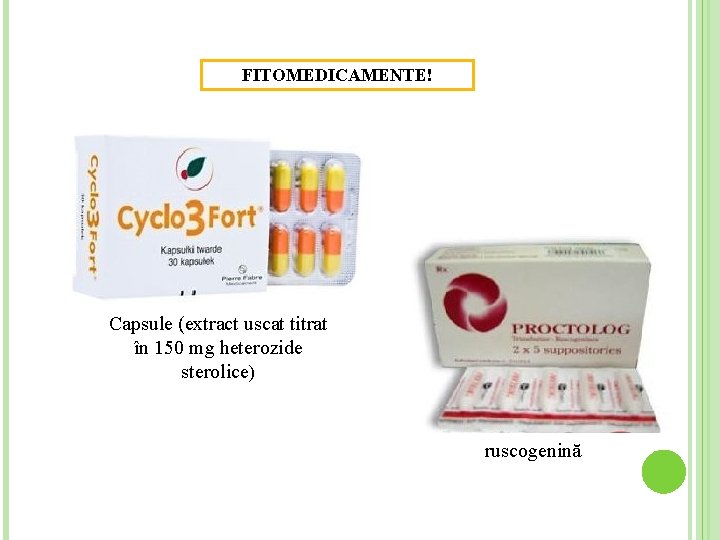 FITOMEDICAMENTE! Capsule (extract uscat titrat în 150 mg heterozide sterolice) ruscogenină 