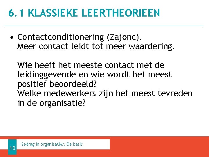 6. 1 KLASSIEKE LEERTHEORIEEN • Contactconditionering (Zajonc). Meer contact leidt tot meer waardering. Wie