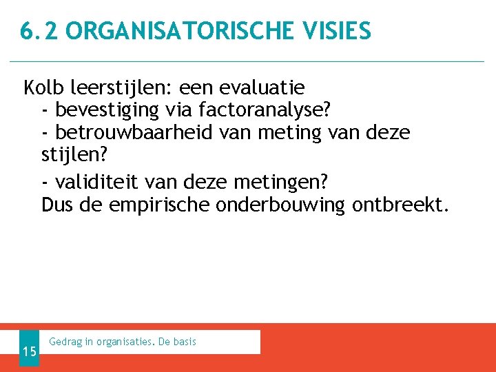 6. 2 ORGANISATORISCHE VISIES Kolb leerstijlen: een evaluatie - bevestiging via factoranalyse? - betrouwbaarheid