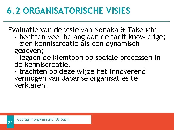 6. 2 ORGANISATORISCHE VISIES Evaluatie van de visie van Nonaka & Takeuchi: - hechten