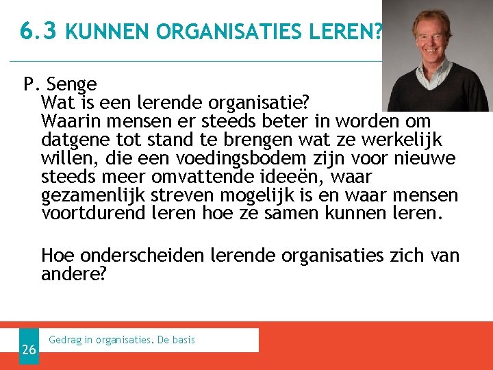 6. 3 KUNNEN ORGANISATIES LEREN? P. Senge Wat is een lerende organisatie? Waarin mensen