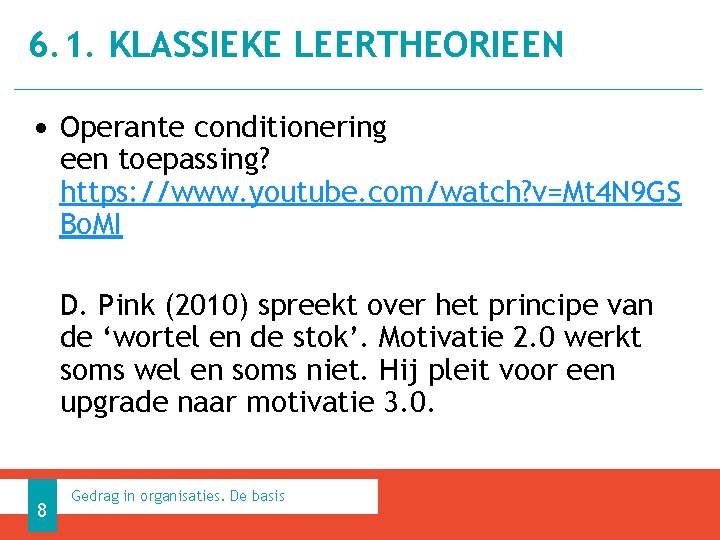 6. 1. KLASSIEKE LEERTHEORIEEN • Operante conditionering een toepassing? https: //www. youtube. com/watch? v=Mt