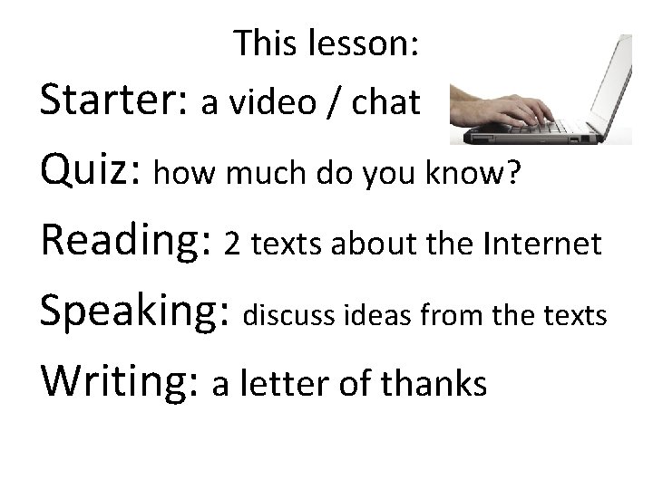 This lesson: Starter: a video / chat Quiz: how much do you know? Reading: