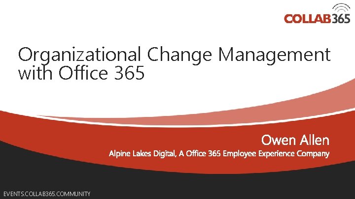  Organizational Change Management with Office 365 EVENTS. COLLAB 365. COMMUNITY Online Conference June