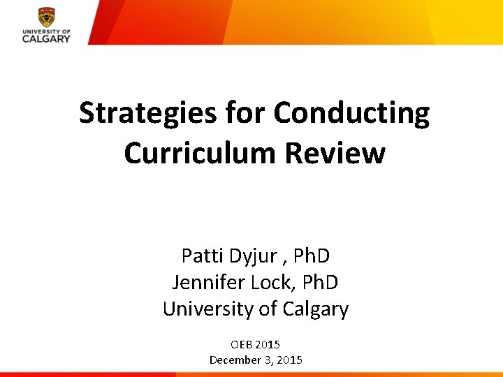 Strategies for Conducting Curriculum Review Patti Dyjur , Ph. D Jennifer Lock, Ph. D