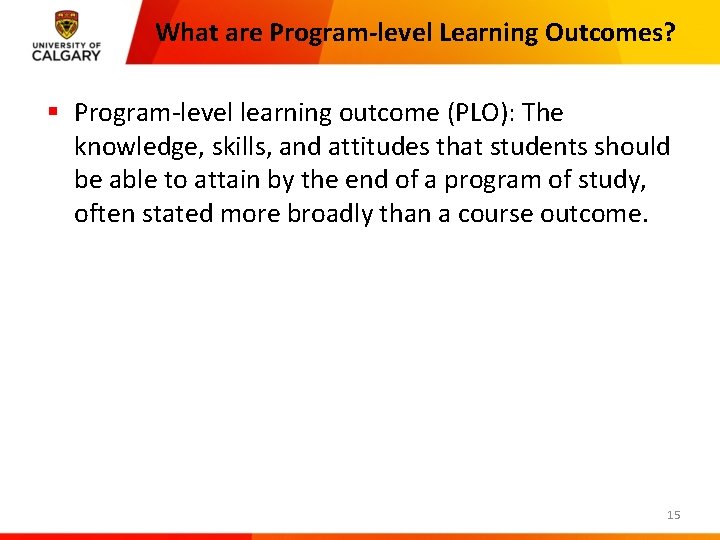 What are Program-level Learning Outcomes? § Program-level learning outcome (PLO): The knowledge, skills, and