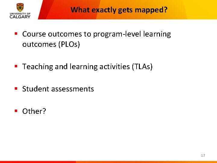 What exactly gets mapped? § Course outcomes to program-level learning outcomes (PLOs) § Teaching