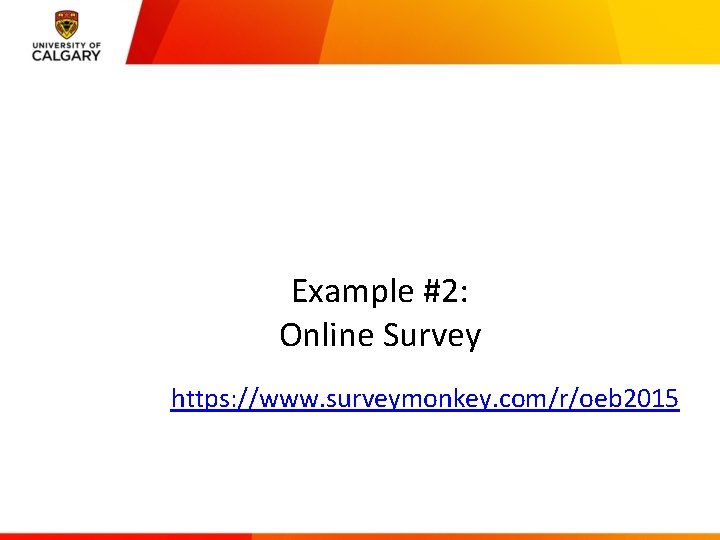 Example #2: Online Survey https: //www. surveymonkey. com/r/oeb 2015 