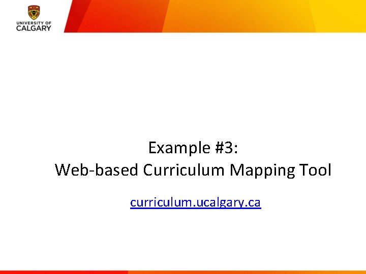 Example #3: Web-based Curriculum Mapping Tool curriculum. ucalgary. ca 