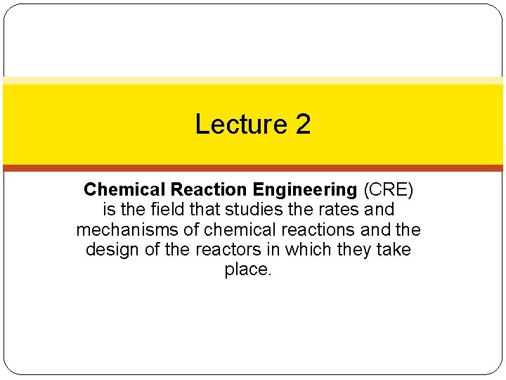 Lecture 2 Chemical Reaction Engineering (CRE) is the field that studies the rates and Lecture 2 Chemical Reaction Engineering (CRE) is the field that studies the rates and