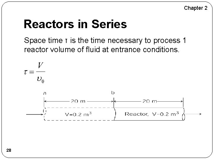 Chapter 2 Reactors in Series Space time τ is the time necessary to process