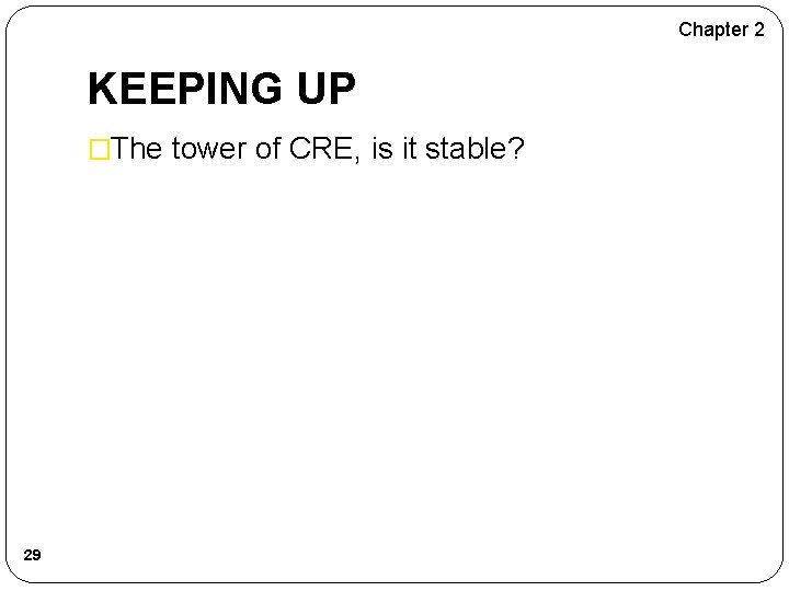 Chapter 2 KEEPING UP �The tower of CRE, is it stable? 29 