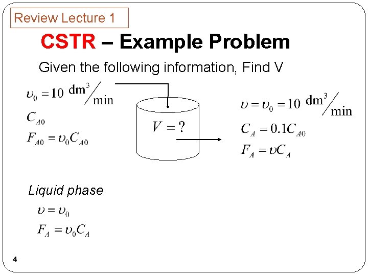 Review Lecture 1 CSTR – Example Problem Given the following information, Find V Liquid