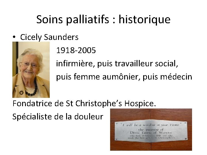 Soins palliatifs : historique • Cicely Saunders 1918 -2005 infirmière, puis travailleur social, puis
