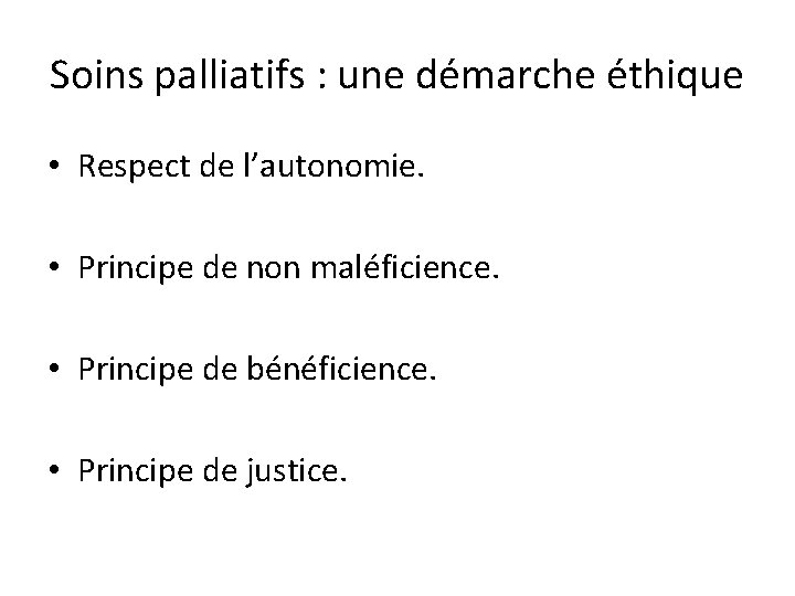 Soins palliatifs : une démarche éthique • Respect de l’autonomie. • Principe de non