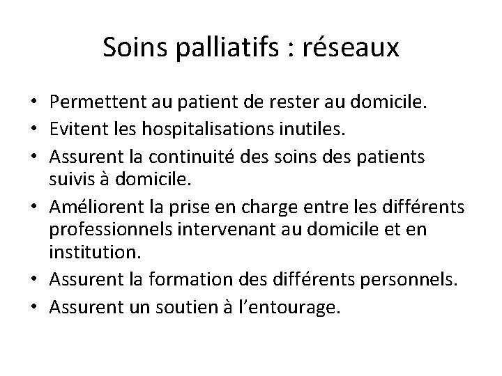 Soins palliatifs : réseaux • Permettent au patient de rester au domicile. • Evitent