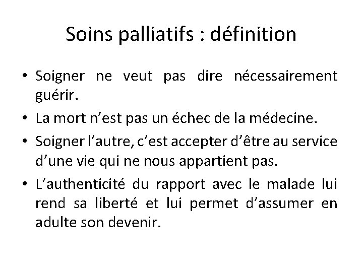 Soins palliatifs : définition • Soigner ne veut pas dire nécessairement guérir. • La