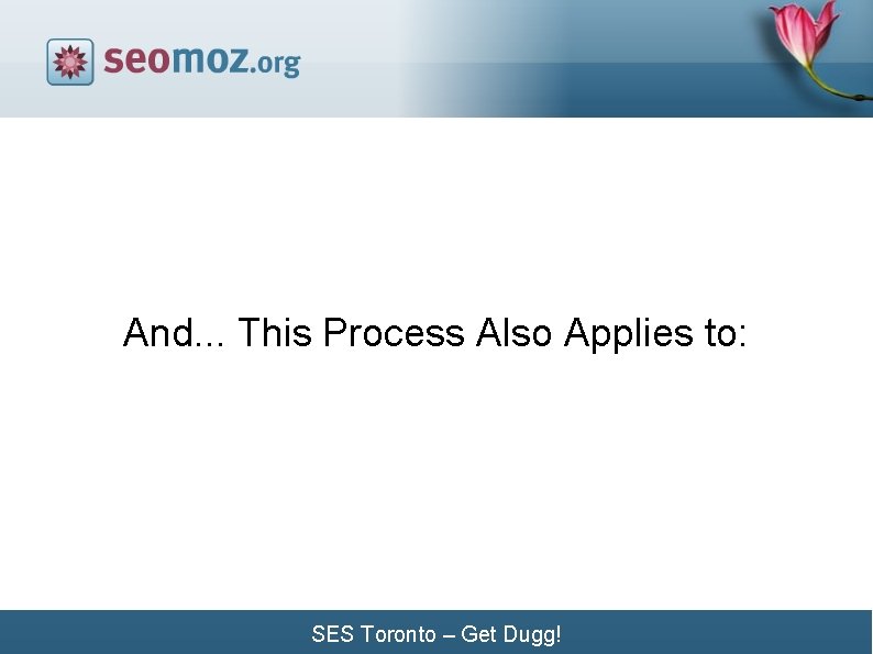 And. . . This Process Also Applies to: SES Toronto – Get Dugg! 