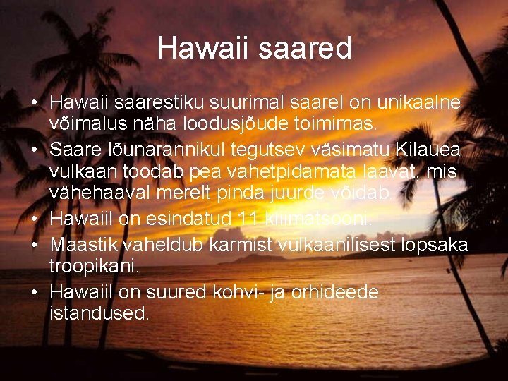Hawaii saared • Hawaii saarestiku suurimal saarel on unikaalne võimalus näha loodusjõude toimimas. • Hawaii saared • Hawaii saarestiku suurimal saarel on unikaalne võimalus näha loodusjõude toimimas. •