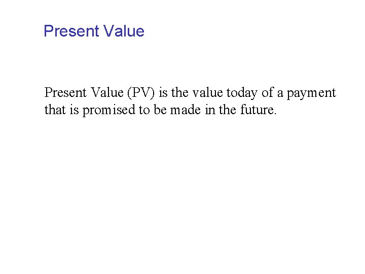 Present Value (PV) is the value today of a payment that is promised to