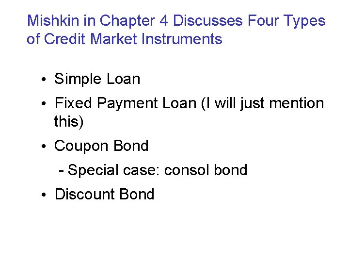 Mishkin in Chapter 4 Discusses Four Types of Credit Market Instruments • Simple Loan
