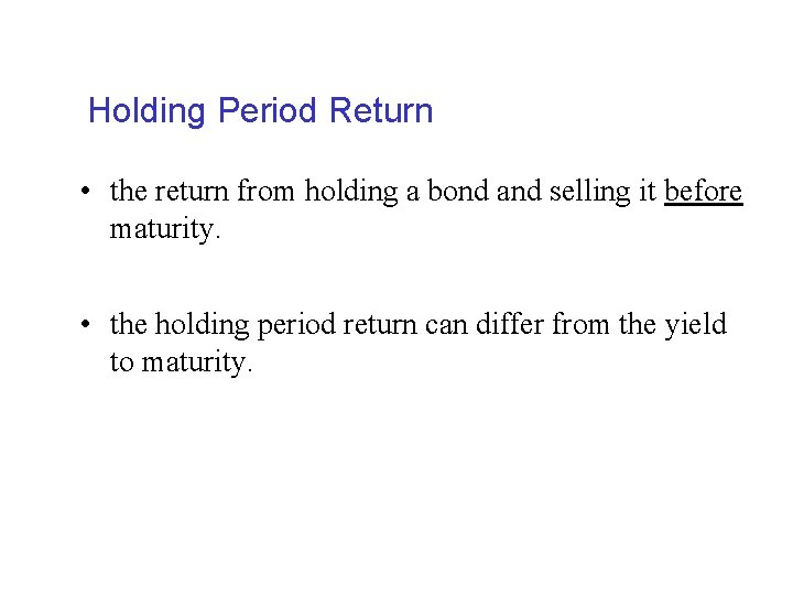 Holding Period Return • the return from holding a bond and selling it before