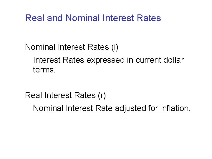 Real and Nominal Interest Rates (i) Interest Rates expressed in current dollar terms. Real