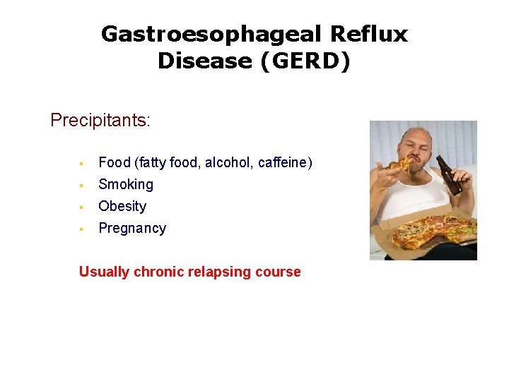 Gastroesophageal Reflux Disease (GERD) Precipitants: § Food (fatty food, alcohol, caffeine) § Smoking §