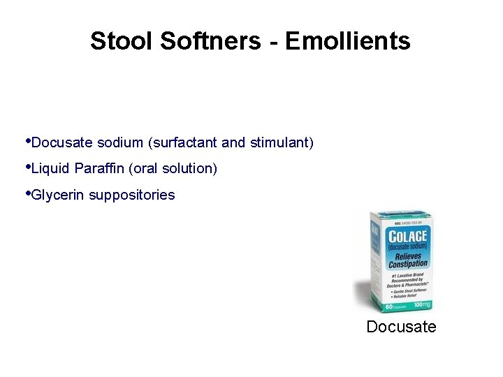 Stool Softners - Emollients • Docusate sodium (surfactant and stimulant) • Liquid Paraffin (oral