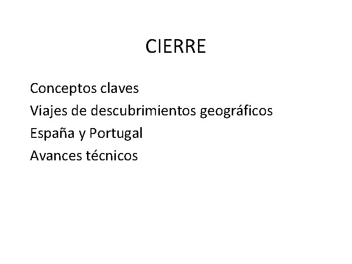 CIERRE Conceptos claves Viajes de descubrimientos geográficos España y Portugal Avances técnicos 
