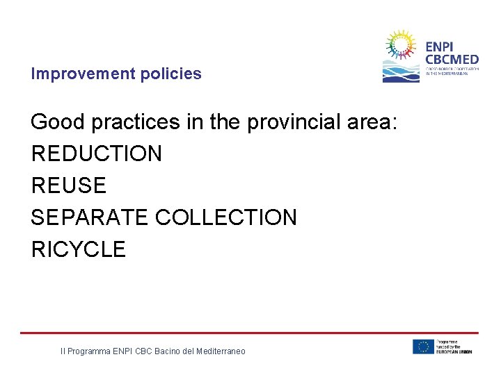 Improvement policies Good practices in the provincial area: REDUCTION REUSE SEPARATE COLLECTION RICYCLE Il