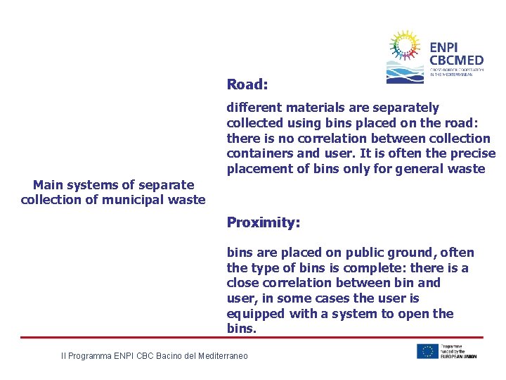 Road: different materials are separately collected using bins placed on the road: there is