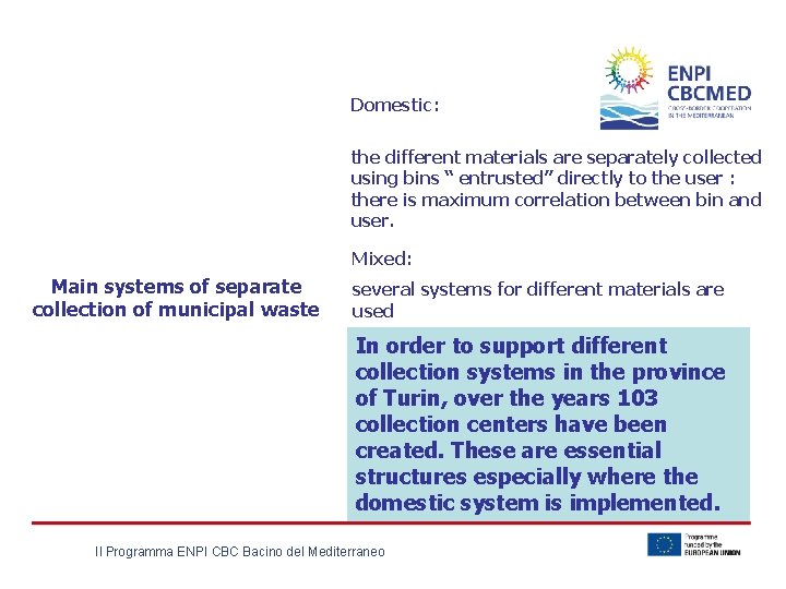 Domestic: the different materials are separately collected using bins “ entrusted” directly to the