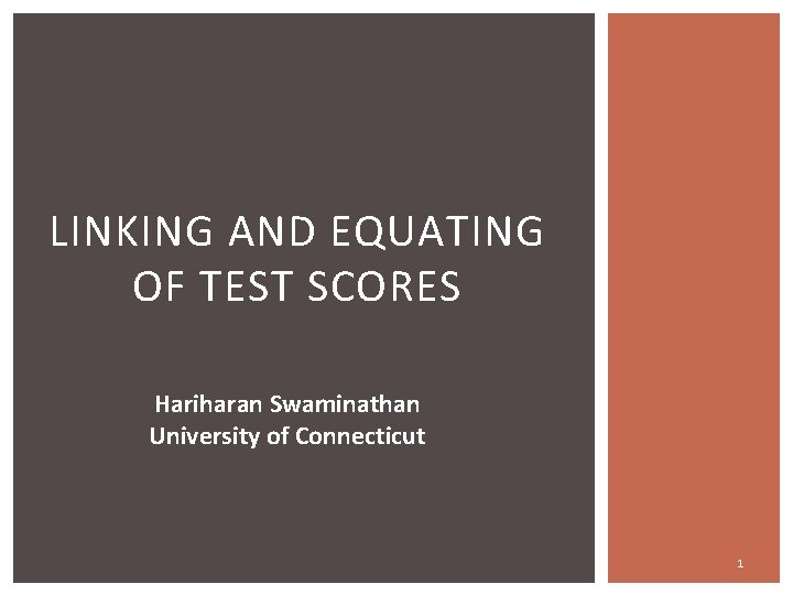 LINKING AND EQUATING OF TEST SCORES Hariharan Swaminathan University of Connecticut 1 