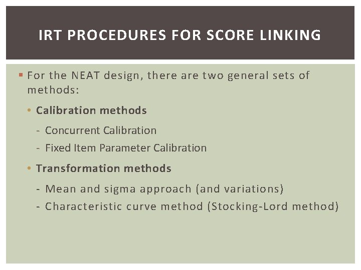IRT PROCEDURES FOR SCORE LINKING § For the NEAT design, there are two general