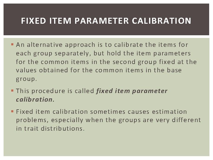 FIXED ITEM PARAMETER CALIBRATION § An alternative approach is to calibrate the items for