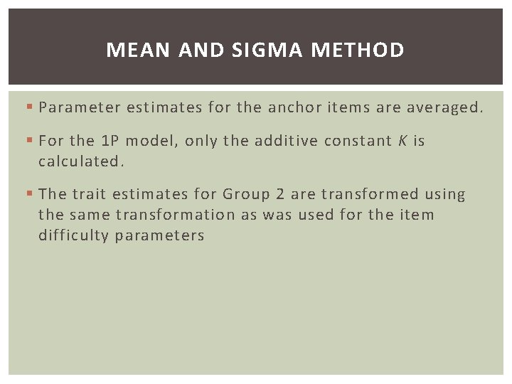 MEAN AND SIGMA METHOD § Parameter estimates for the anchor items are averaged. §