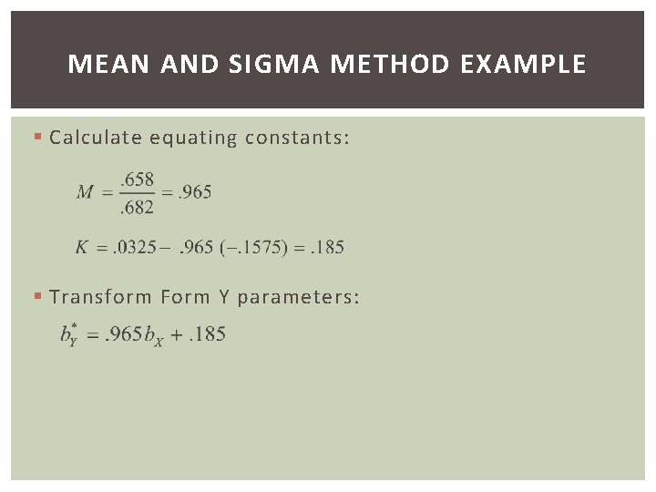 MEAN AND SIGMA METHOD EXAMPLE § Calculate equating constants: § Transform Form Y parameters: