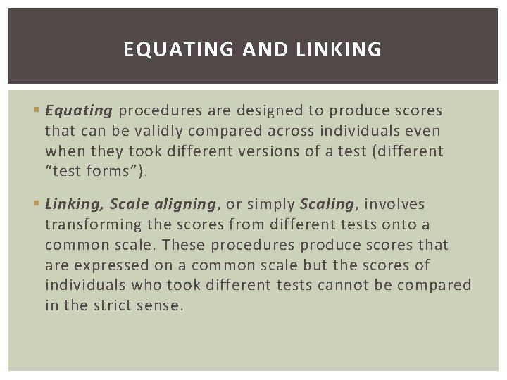 EQUATING AND LINKING § Equating procedures are designed to produce scores that can be