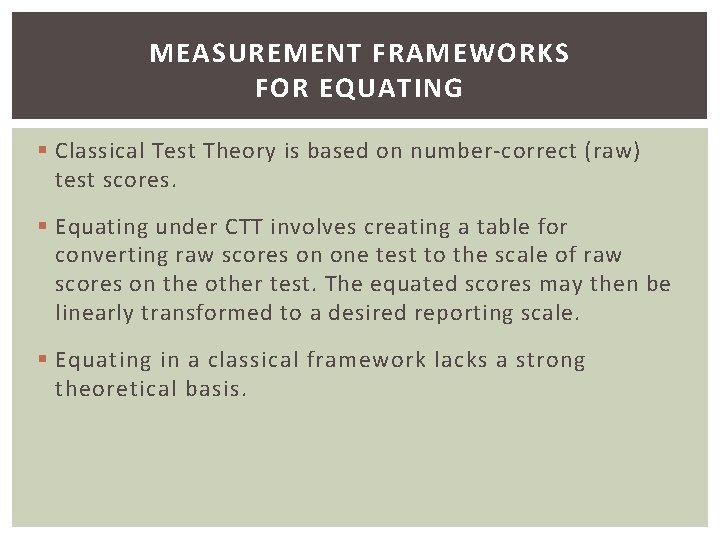 MEASUREMENT FRAMEWORKS FOR EQUATING § Classical Test Theory is based on number-correct (raw) test