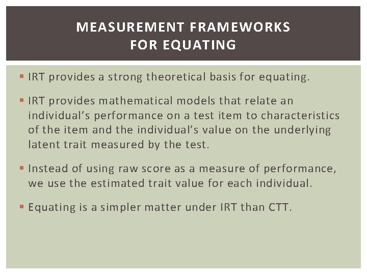 MEASUREMENT FRAMEWORKS FOR EQUATING § IRT provides a strong theoretical basis for equating. §