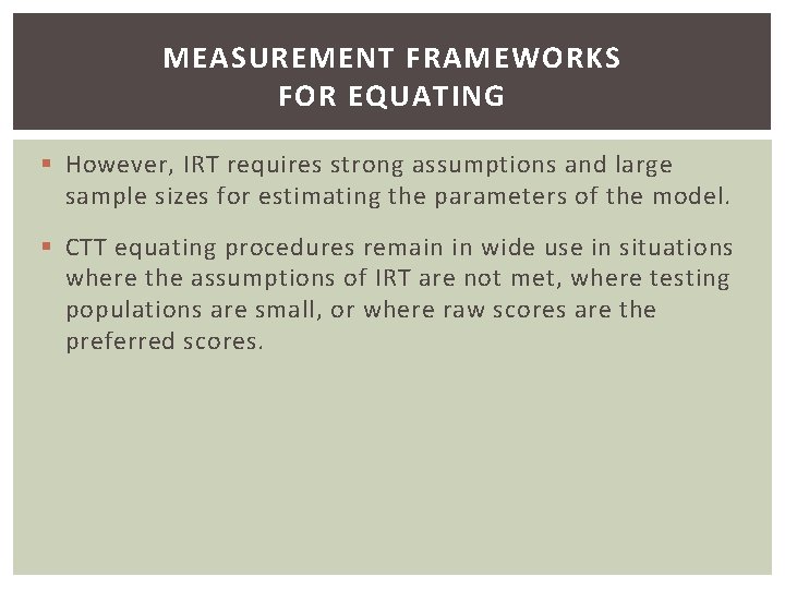 MEASUREMENT FRAMEWORKS FOR EQUATING § However, IRT requires strong assumptions and large sample sizes