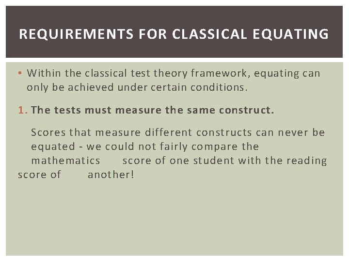 REQUIREMENTS FOR CLASSICAL EQUATING • Within the classical test theory framework, equating can only
