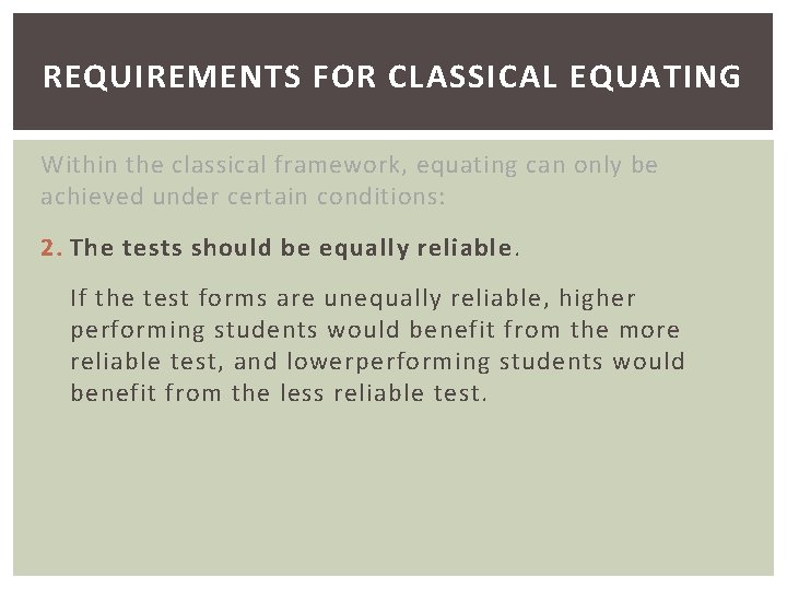 REQUIREMENTS FOR CLASSICAL EQUATING Within the classical framework, equating can only be achieved under